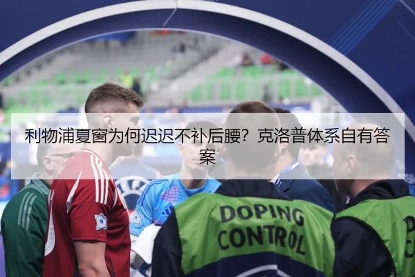 利物浦夏窗为何迟迟不补后腰？克洛普体系自有答案
